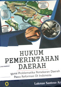 HUKUM PEMERINTAHAN DAERAH; Mengurai Problematika Pemekaran Daerah Pasca Reformasi Di Indonesia