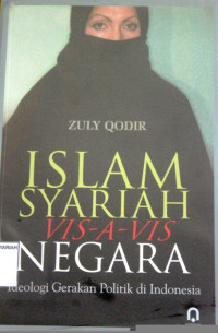 ISLAM SYARIAH VIS-A-VIS NEGARA ; Ideologi Gerakan Politik di Indonesia