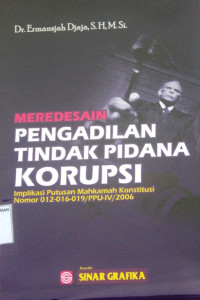 MEREDESAIN PENGADILAN TINDAK PIDANA KORUPSI ; Implikasi putusan Mahkamah Konstitusi Nomor 012-016-019/PPU-IV/2006