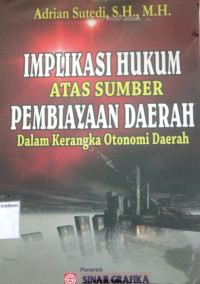 IMPLIKASI HUKUM ATAS SUMBER PEMBIAYAAN DAERAH ; Dalam Kerangka otonomi Daerah