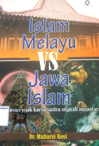 Islam Melayu VS Jawa Islam ; menulusuri jejak karya sastra sejarah nusantara