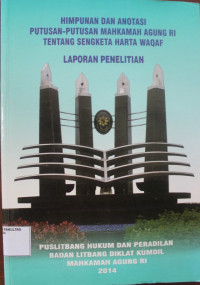 HIMPUNAN DAN ANOTASI PUTUSAN-PUTUSAN MAHKAMAH AGUNG RI TENTANG SENGKETA HARTA WAQAF: LAPORAN PENELITIAN