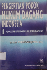 PENGERTIAN POKOK HUKUM DAGANG INDONESIA 1: PENGETAHUAN DASAR HUKUM DAGANG