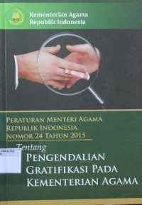 PERATURAN MENTERI AGAMA RI NOMOR 24 TAHUN 2015 TENTANG PENGENDALIAN GRATIFIKASI PADA KEMENTERIAN AGAMA