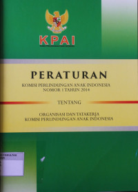 PERATURAN KOMISI PERLINDUNGAN ANAK INDONESIA NOMOR 1 TAHUN 2014 TENTANG ORGANISASI DAN  TATAKERJA KOMISI PERLINDUNGAN ANAK INDONESIA