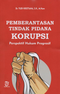 Pemberantasan Tindak Pidana Korupsi: Perspektif Hukum Progresif