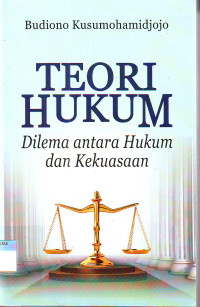 TEORI HUKUM: DILEMA ANTARA HUKUM DAN KEKUASAAN